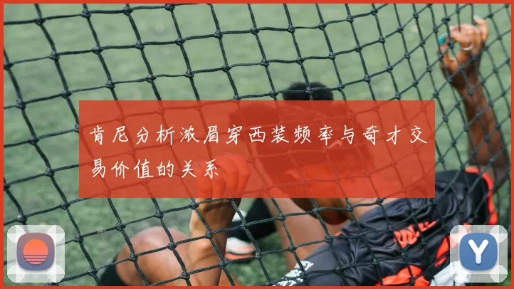 肯尼分析浓眉穿西装频率与奇才交易价值的关系