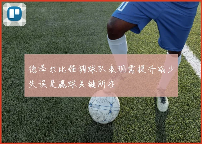 德泽尔比强调球队表现需提升减少失误是赢球关键所在