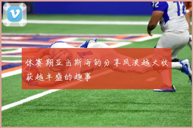 休赛期亚当斯海钓分享风浪越大收获越丰盛的趣事